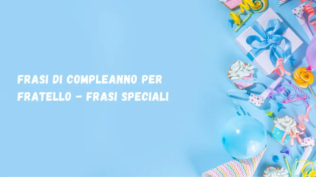 Frasi di compleanno per fratello - frasi speciali