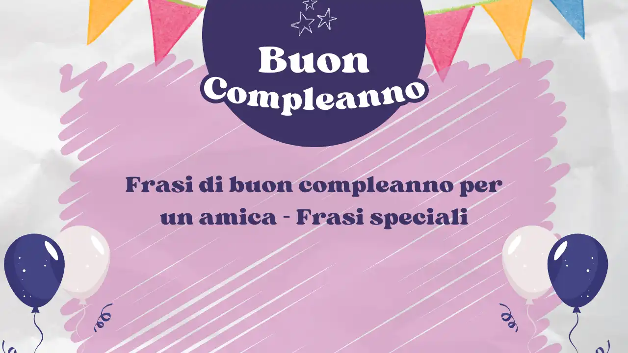 Frasi di buon compleanno per un amica - Frasi speciali